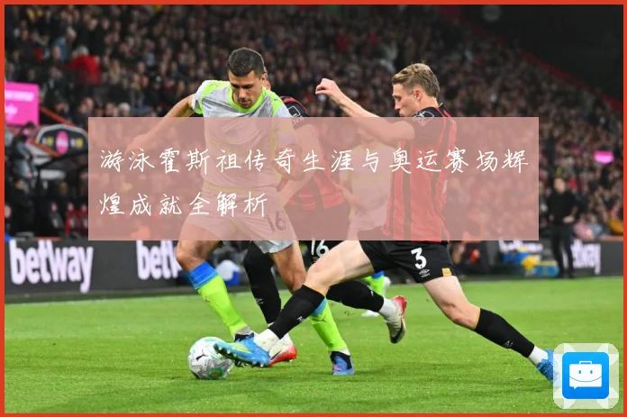 游泳霍斯祖传奇生涯与奥运赛场辉煌成就全解析