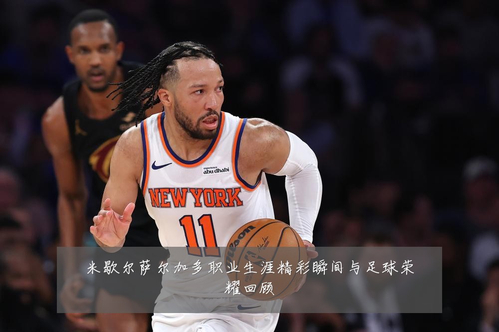 米歇尔萨尔加多职业生涯精彩瞬间与足球荣耀回顾